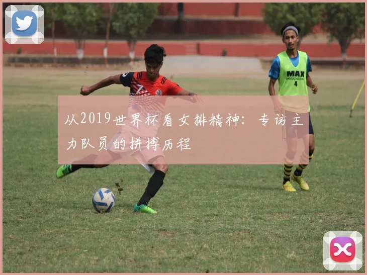 从2019世界杯看女排精神：专访主力队员的拼搏历程