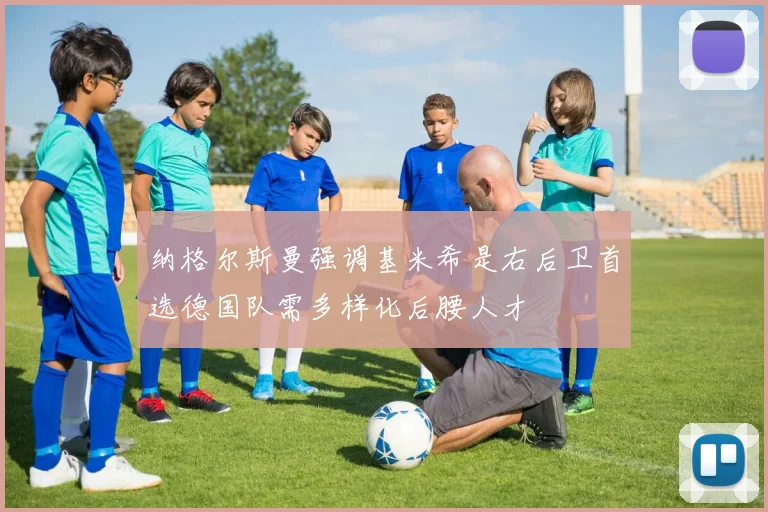 纳格尔斯曼强调基米希是右后卫首选德国队需多样化后腰人才